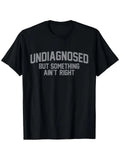 Funny 'Undiagnosed But Something Ain't Right' Humor T-Shirt for Men - 100% Cotto