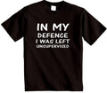 IN MY DEFENCE I was left unsupervised funny novelty gift T-shirt humour t shirt