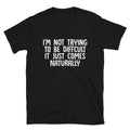 I'm Not Difficult Sarcastic Sarcasm Funny T-Shirt