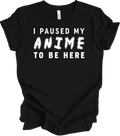 I Paused My Anime To Be Here Funny T-Shirt for Anime Lovers