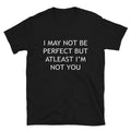 I'm ATLEAST NOT YOU Sarcastic Sarcasm Funny T-Shirt