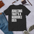 Adulting Thats a Horrible Idea Funny Sarcastic Adulting Unisex t-shirt