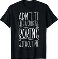 Sarcasm_ Life Would Be Boring_ Funny Saying_ Funny Sarcastic Gift Unisex T-Shirt