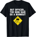 But Officer, The Sign Said Do A Burnout T-Shirt