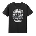 I Don't Know How To Act My Age I've Never Funny Saying Gift Novelty Men T-Shirt