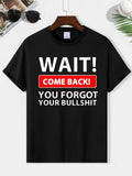 Funny Sarcastic Quote T Shirt Wait Come Back Humor Graphic Tee