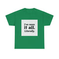 I've Seen It All Literally Funny Sarcastic Unisex T-Shirt