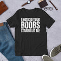 I Noticed Your Boobs Staring at Me Funny Sarcastic Joke Gag t-shirt