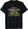 Funny First I drink the coffee then I do the things Saying Gift Unisex T-Shirt