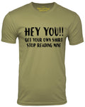 Hey You Get Your Own Shirt Stop Reading Mine Funny T shirt Humor Tee