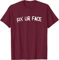 Fix Ur Face Fix Your Face Funny Sarcastic Quote T-Shirt