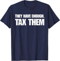 They Have Enough Tax Them Sarcastic Humor Quote T-Shirt