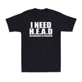 I Need Head T Shirt Funny Sarcastic Adult Humor Meme Joke Humor Men's T-Shirt