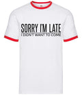 Sorry I'm Late I Didnt Want To Come - Mens Ringer - Funny Quote