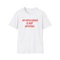 My Intelligence Is Not Artificial T-Shirt | Funny AI Quote Tee