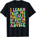 I Learn from The Mistakes of People Who Take My Advice Humor  Gift UnisexT-Shirt