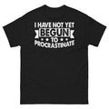I Have Not Yet Begun to Procrastinate Lazy Sarcastic Unisex Classic Tee