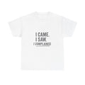 I Came I Saw I Complained Funny Sarcastic T-Shirt for Grumpy Humor Lovers