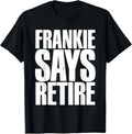 Frankie Says Retire Funny Retirement Sarcastic Quote T-Shirt