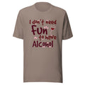 I Don’t Need Fun To Have Alcohol - Wine - Unisex T-shirt