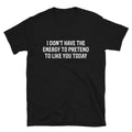 I DON T HAVE THE ENERGY Sarcastic Sarcasm Funny T-Shirt