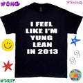I FEEL LIKE I’M YUNG LEAN IN 2013 ; YUNG LEAN SHIRT - FUNNY SHIRT , RAP TEE
