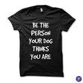 Be the person your dog thinks you are tshirt - funny dog tshirt dog tshirts gift