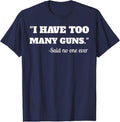 I Have To Many Guns Funny Gun Lover Range Cool T-Shirt