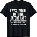 I Was Taught To Think Before I Act Funny Sarcastic Gift T-Shirt 2XL