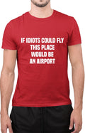 Funny If Idiots Could Fly This Place Would Be an Airport Savage Amazing T Shirt