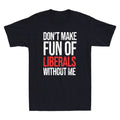 Dont Make Fun Of Liberals Without Me Funny Sarcastic Quote Vintage Men's T-Shirt