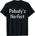Pobody's Nerfect Funny Sarcastic Humor Quote Witty Word Play Unisex T-Shirt