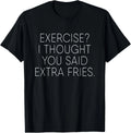 Exercise I Thought You Said Extra Fries Funny Quote Tee T-Shirt