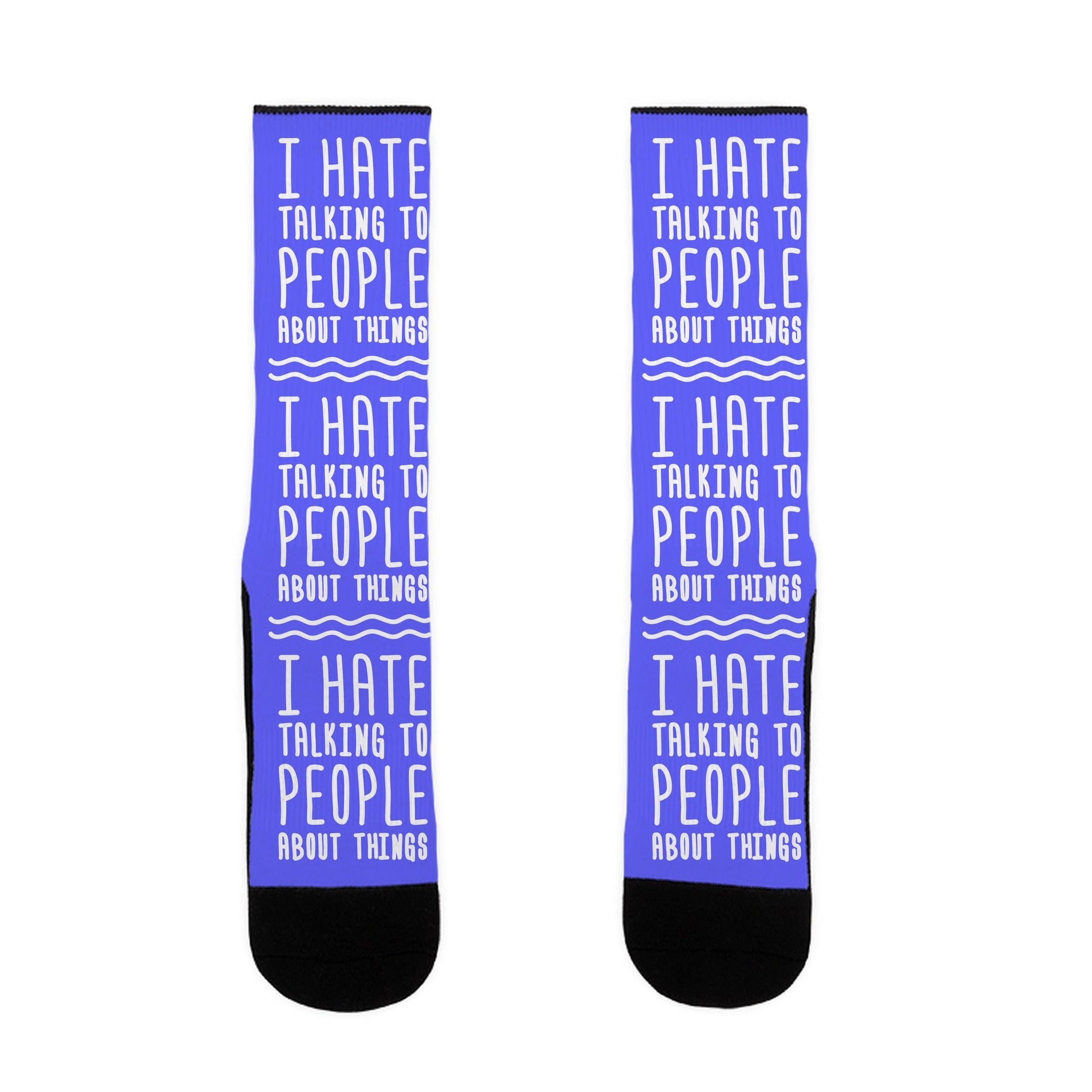 I Hate Talking To People About Things Socks