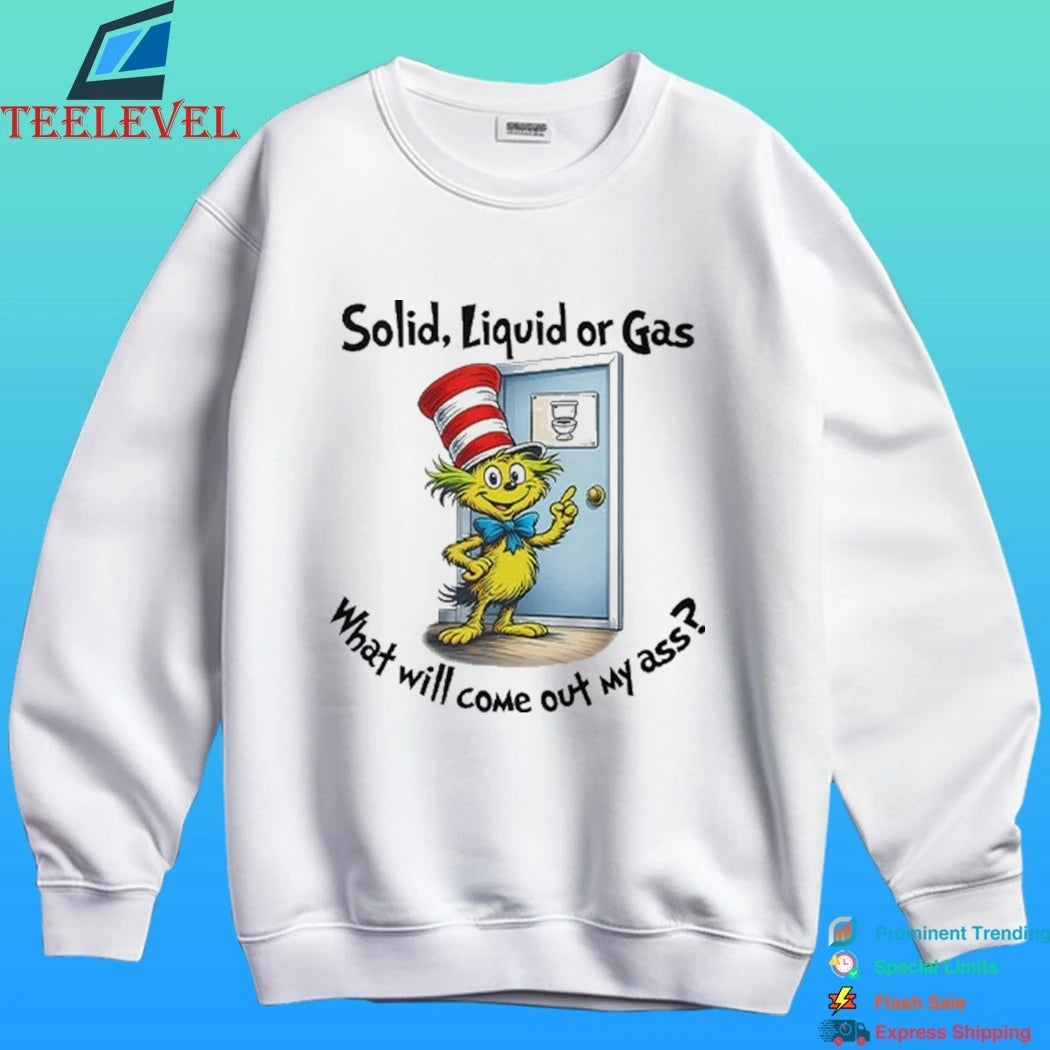 Solid Liquid Gas What Will Come Out Of My Ass Shirt