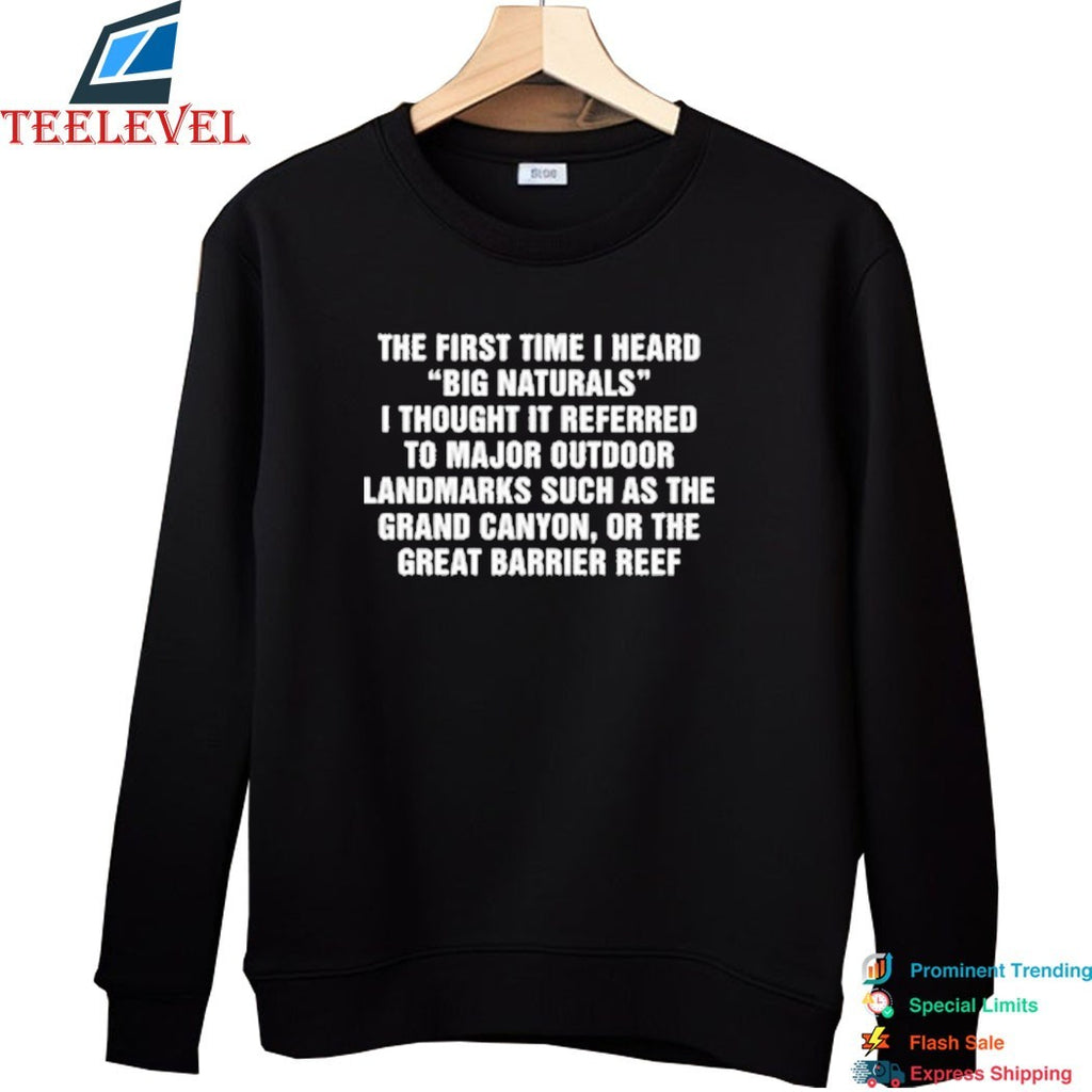 The First Time I Heard Big Naturals I Thought It Referred To Major Outdoor Landmarks Such As The Grand Canyon, Or The Great Barrier Reef Shirt