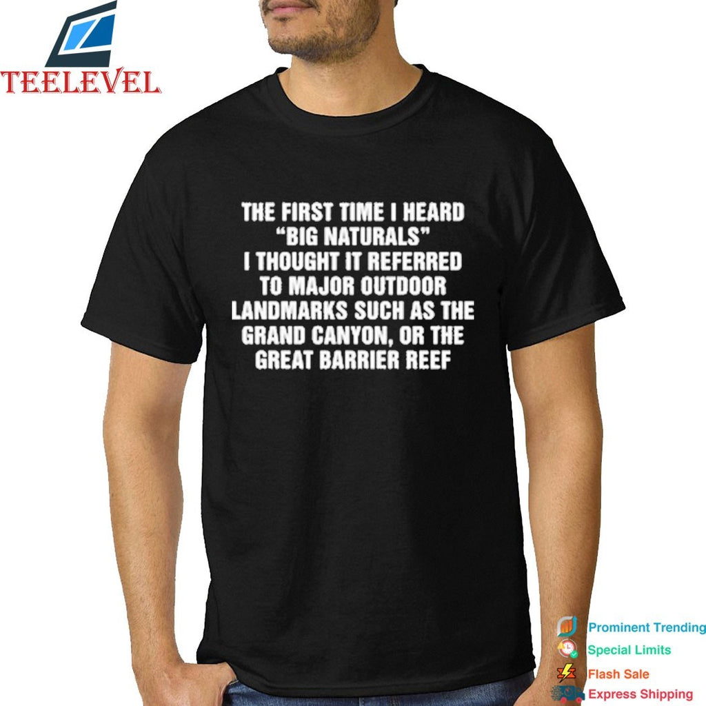 The First Time I Heard Big Naturals I Thought It Referred To Major Outdoor Landmarks Such As The Grand Canyon, Or The Great Barrier Reef Shirt
