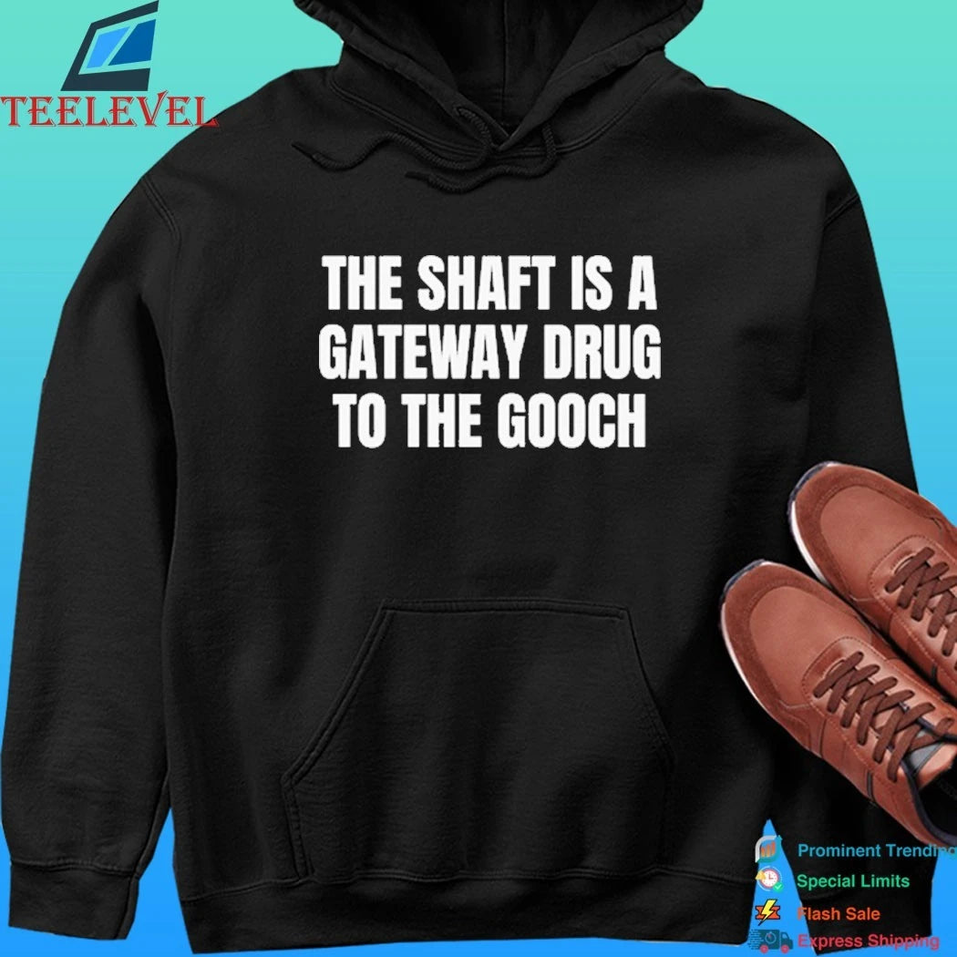 The Shaft Is A Gateway Drug To The Gooch Shirt