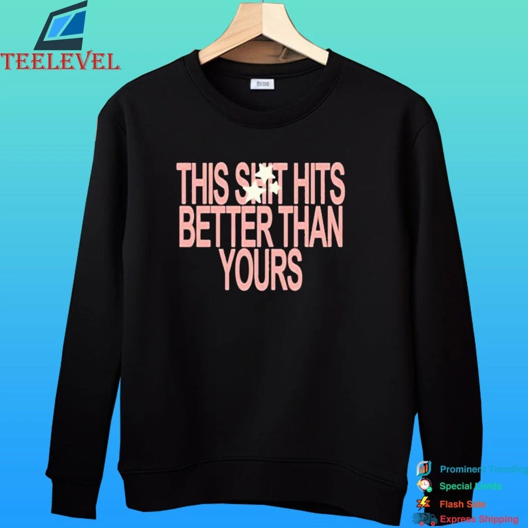 This Shit Hits Better Than Yours Shirt
