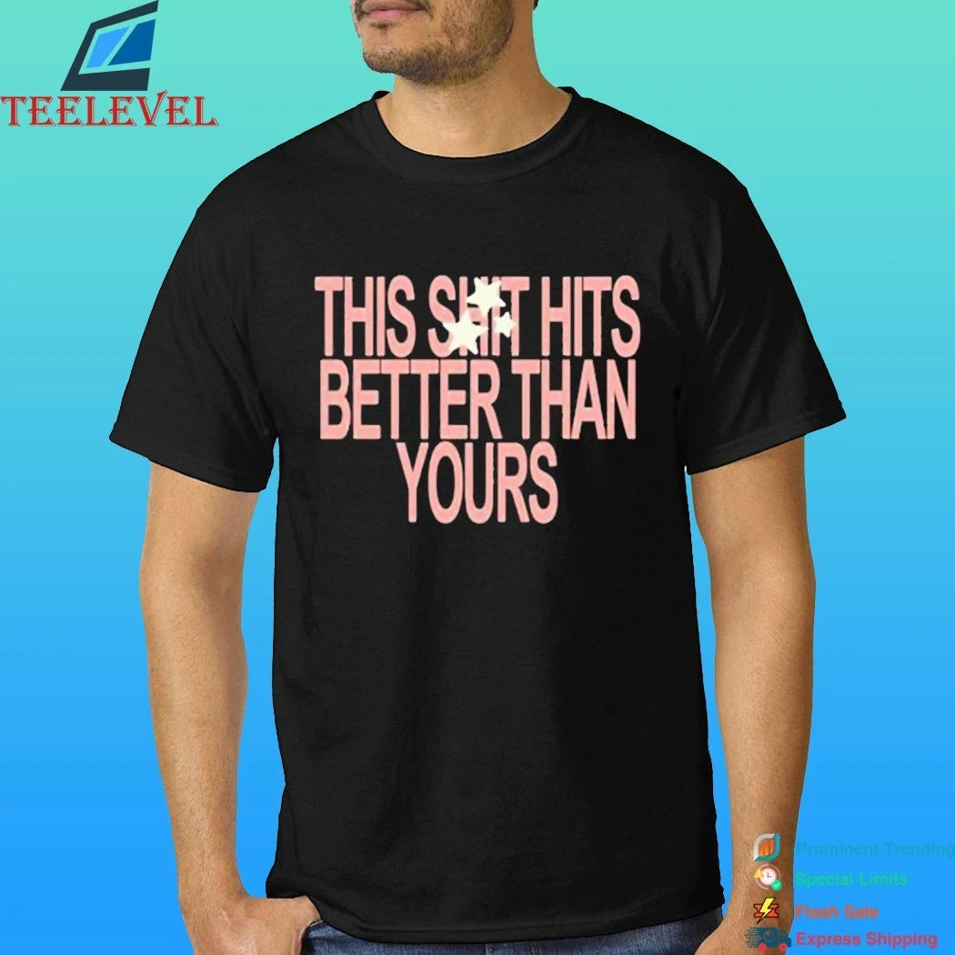 This Shit Hits Better Than Yours Shirt