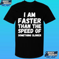 I Am Faster Than The Speed Of Something Slower Shirt