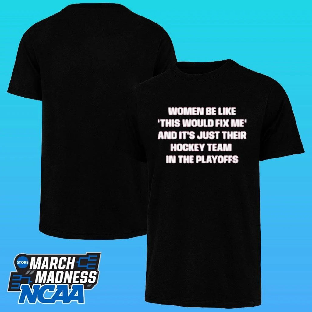 Women Be Like This Would Fix Me And It Just Their Hockey Team In The Playoffs Shirt
