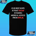 Our Best Hope Is That Trump Is Taking Medical Advice From Rfk Jr Shirt