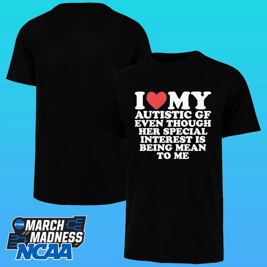 I Heart My Autistic Gf Even Though Her Special Interest Is Being Mean To Me Shirt