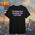 The Maine Is An Anagram For I Hate Men Graphic Shirt