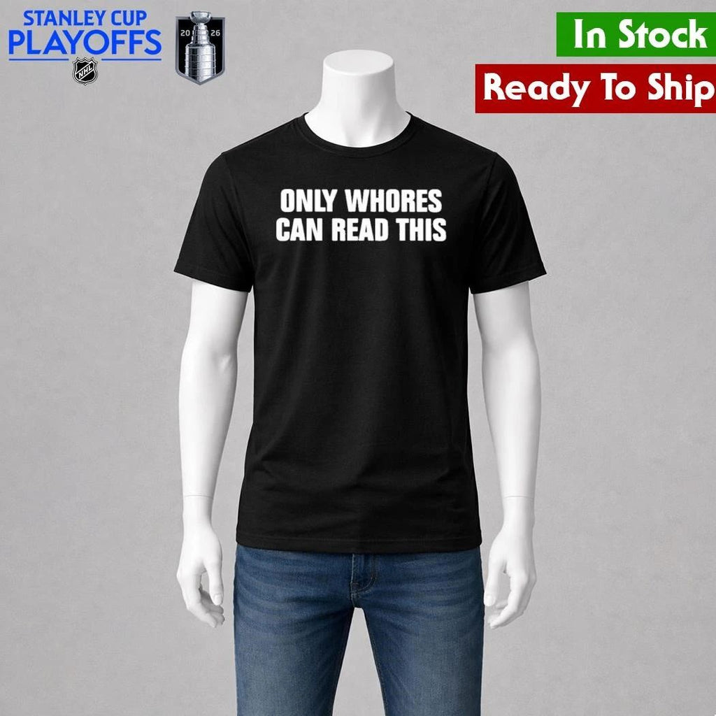 Only Whores Can Read This Shirt