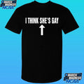 I Think She’s Gay Shirt