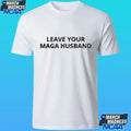 Leave Your Maga Husband Shirt