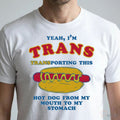Yeah, I’M Trans, Transporting This Hot Dog From My Mouth To My Stomach Shirt
