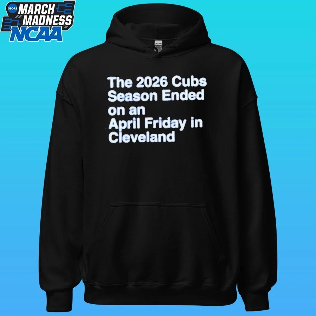 The 2026 Cubs Season Ended On An April Friday In Cleveland Shirt
